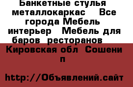 Банкетные стулья, металлокаркас. - Все города Мебель, интерьер » Мебель для баров, ресторанов   . Кировская обл.,Сошени п.